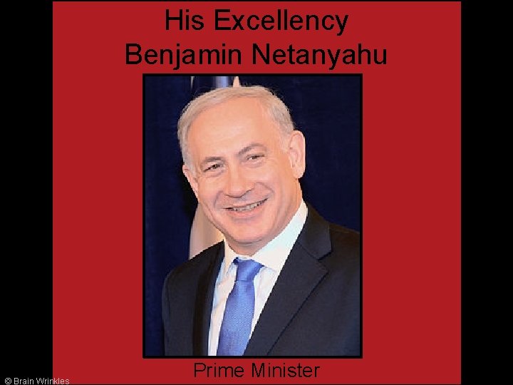 His Excellency Benjamin Netanyahu © Brain Wrinkles Prime Minister 