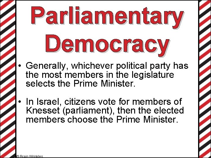 Parliamentary Democracy • Generally, whichever political party has the most members in the legislature
