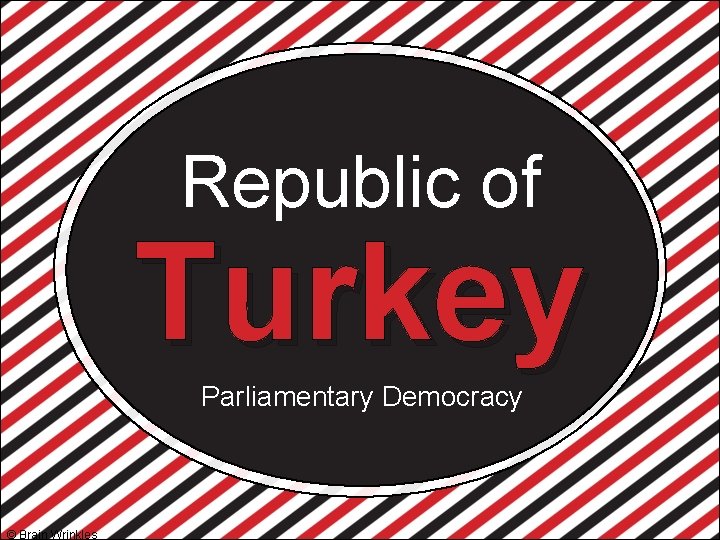 Republic of Turkey Parliamentary Democracy © Brain Wrinkles 