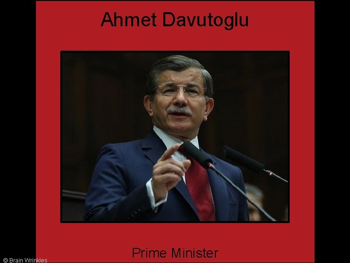Ahmet Davutoglu © Brain Wrinkles Prime Minister 