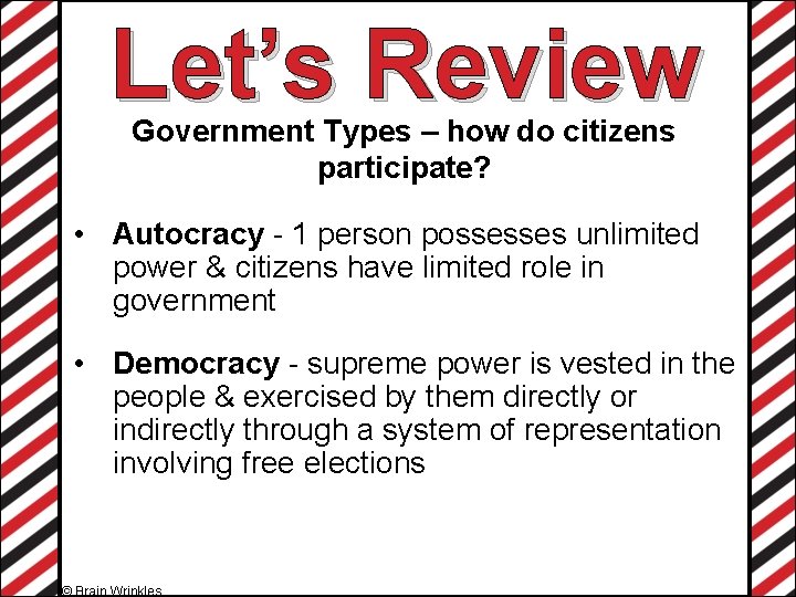Let’s Review Government Types – how do citizens participate? • Autocracy - 1 person