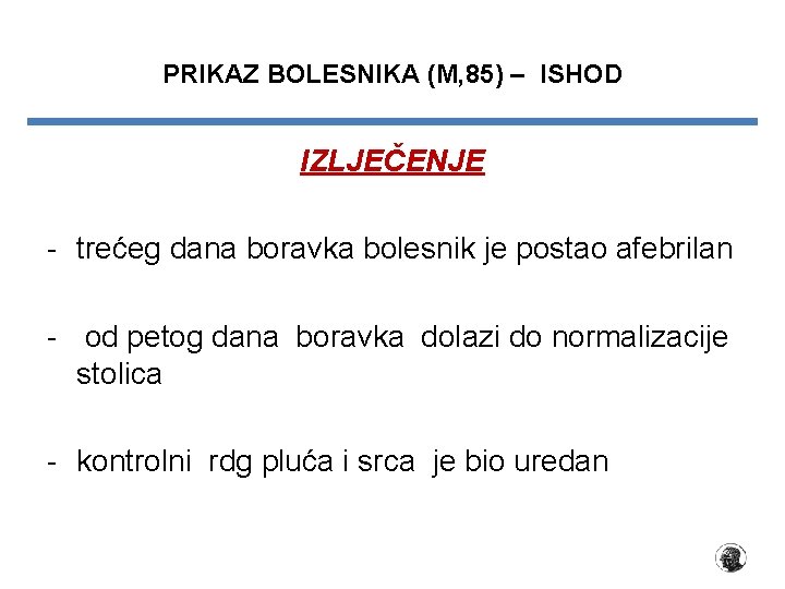 PRIKAZ BOLESNIKA (M, 85) – ISHOD IZLJEČENJE - trećeg dana boravka bolesnik je postao