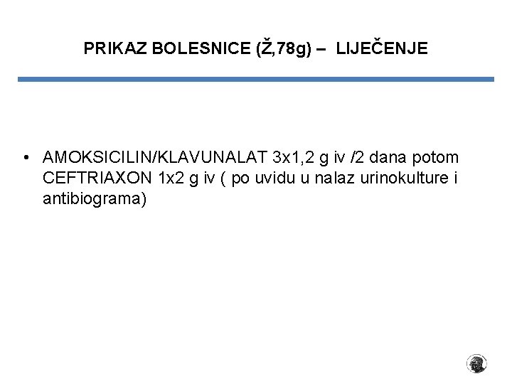 PRIKAZ BOLESNICE (Ž, 78 g) – LIJEČENJE • AMOKSICILIN/KLAVUNALAT 3 x 1, 2 g