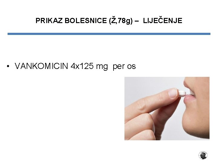 PRIKAZ BOLESNICE (Ž, 78 g) – LIJEČENJE • VANKOMICIN 4 x 125 mg per