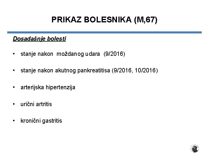 PRIKAZ BOLESNIKA (M, 67) Dosadašnje bolesti • stanje nakon moždanog udara (9/2016) • stanje