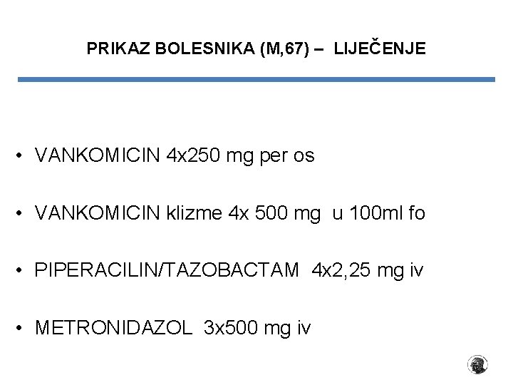 PRIKAZ BOLESNIKA (M, 67) – LIJEČENJE • VANKOMICIN 4 x 250 mg per os