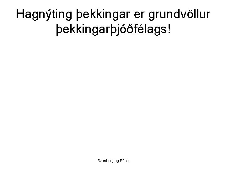 Hagnýting þekkingar er grundvöllur þekkingarþjóðfélags! Svanborg og Rósa 