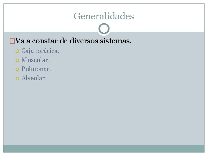 Generalidades �Va a constar de diversos sistemas. Caja torácica. Muscular. Pulmonar. Alveolar. 