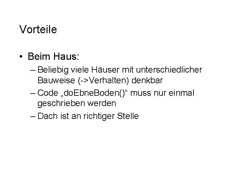 Vorteile • Beim Haus: – Beliebig viele Häuser mit unterschiedlicher Bauweise (->Verhalten) denkbar – Vorteile • Beim Haus: – Beliebig viele Häuser mit unterschiedlicher Bauweise (->Verhalten) denkbar –