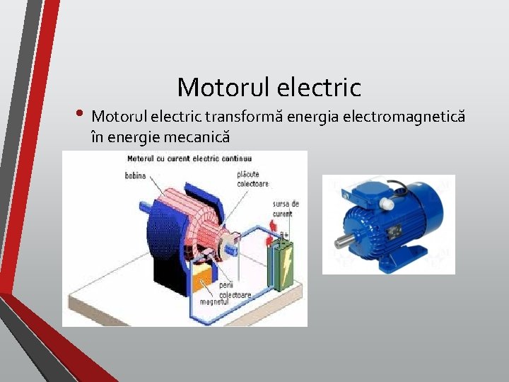 Motorul electric • Motorul electric transformă energia electromagnetică în energie mecanică 