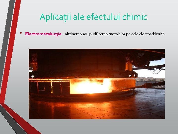 Aplicații ale efectului chimic • Electrometalurgia - obținerea sau purificarea metalelor pe cale electrochimică