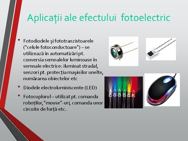 Aplicații ale efectului fotoelectric • Fotodiodele şi fototranzistoarele (“celule fotoconductoare”) – se utilizează în