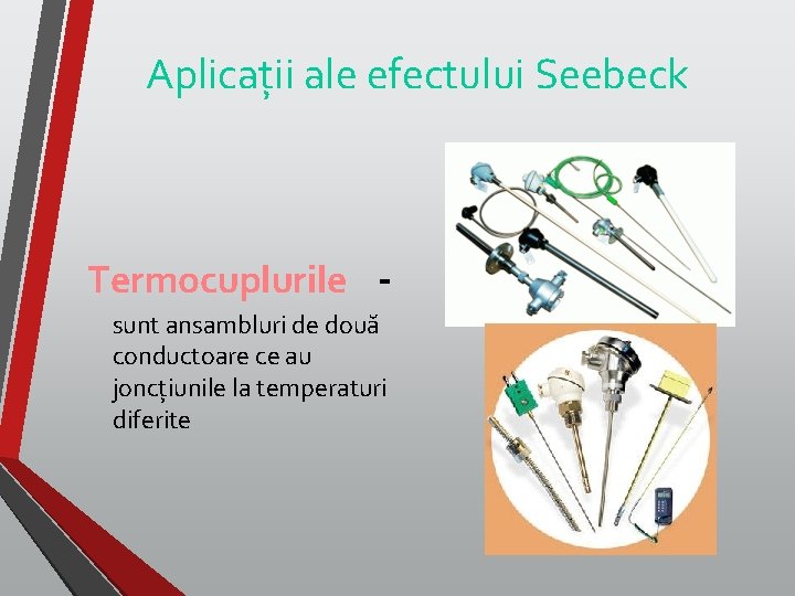 Aplicații ale efectului Seebeck Termocuplurile - sunt ansambluri de două conductoare ce au joncțiunile