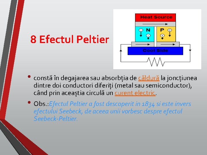 8 Efectul Peltier • constă în degajarea sau absorbția de căldură la joncțiunea dintre