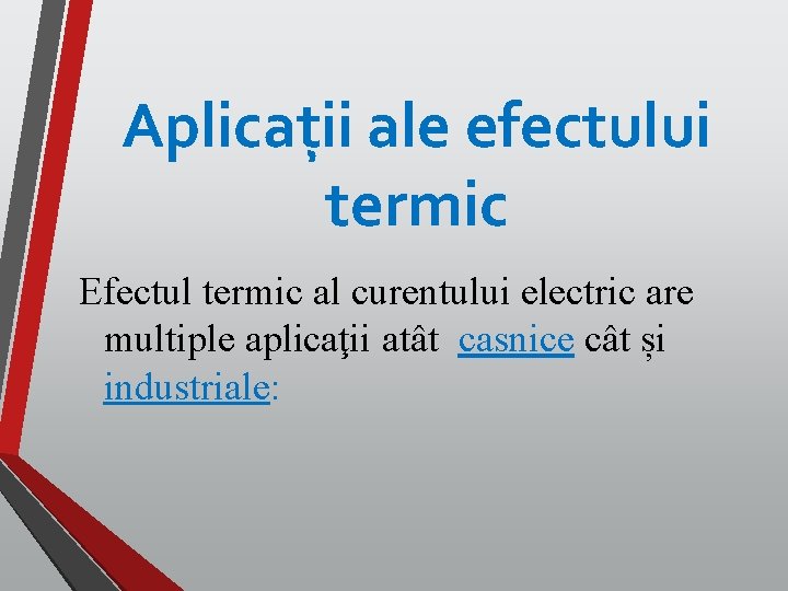 Aplicaţii ale efectului termic Efectul termic al curentului electric are multiple aplicaţii atât casnice