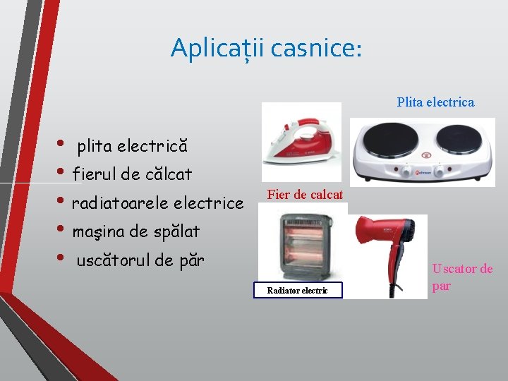 Aplicații casnice: Plita electrica • plita electrică • fierul de călcat • radiatoarele electrice