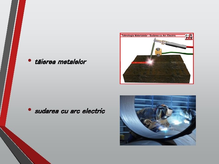  • tăierea metalelor • sudarea cu arc electric 