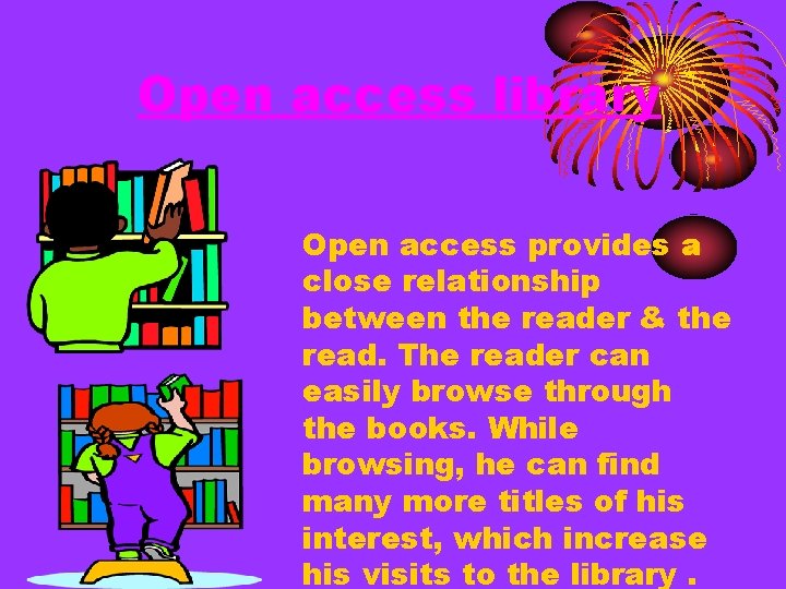 Open access library Open access provides a close relationship between the reader & the