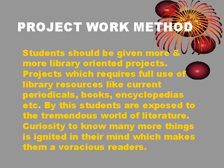 PROJECT WORK METHOD Students should be given more & more library oriented projects. Projects