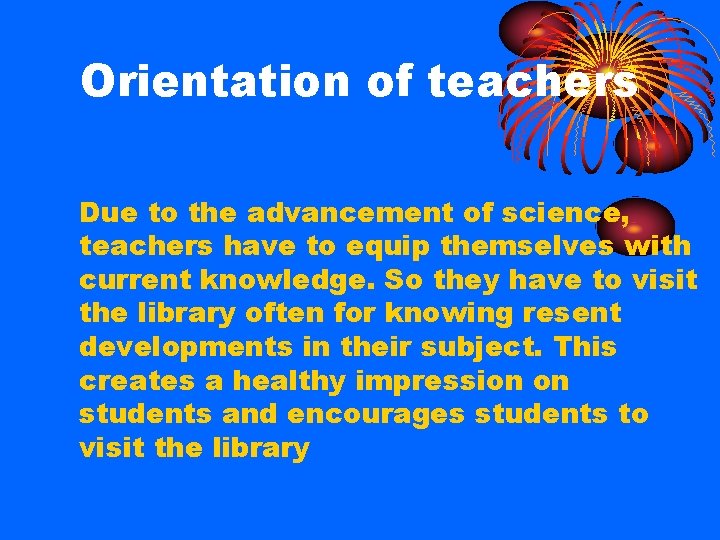 Orientation of teachers Due to the advancement of science, teachers have to equip themselves