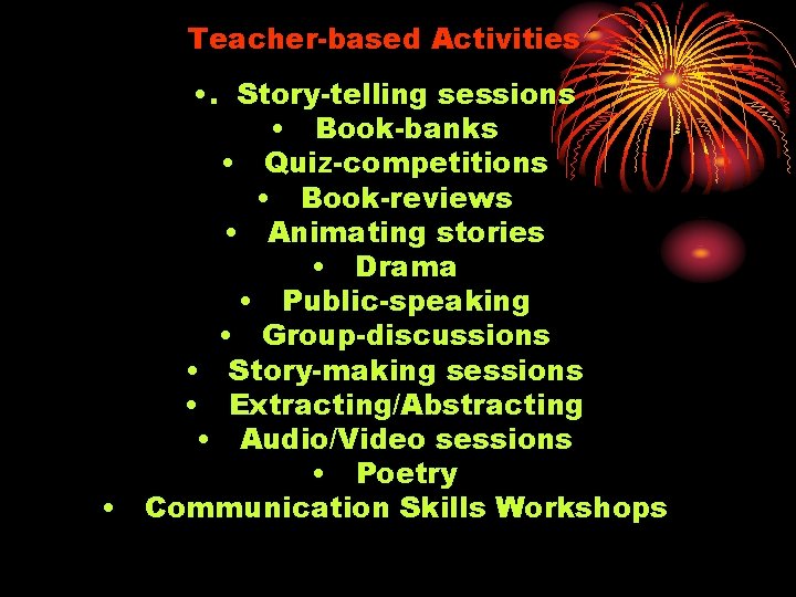 Teacher-based Activities • . Story-telling sessions • Book-banks • Quiz-competitions • Book-reviews • Animating