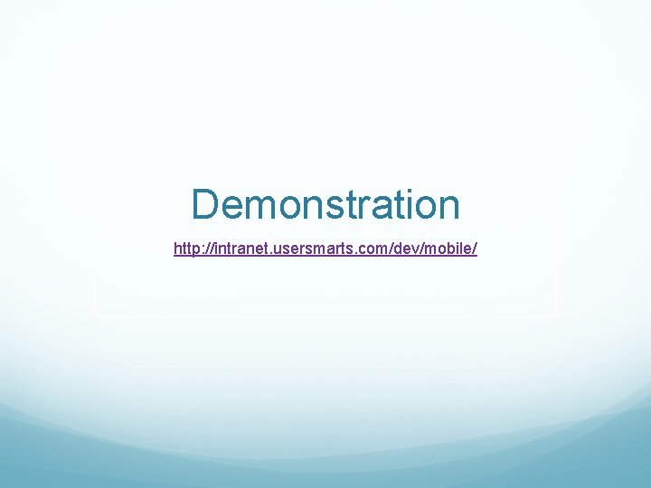 Demonstration http: //intranet. usersmarts. com/dev/mobile/ 