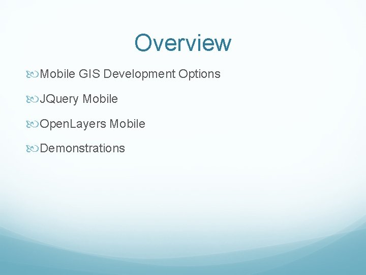 Overview Mobile GIS Development Options JQuery Mobile Open. Layers Mobile Demonstrations 