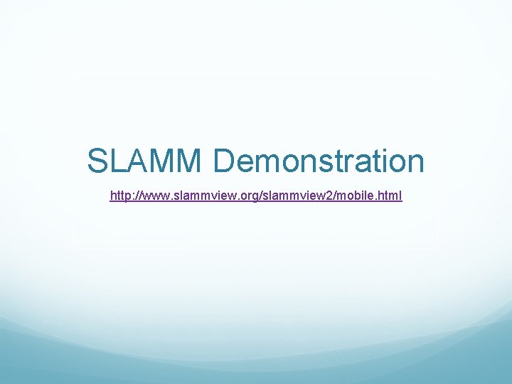 SLAMM Demonstration http: //www. slammview. org/slammview 2/mobile. html 