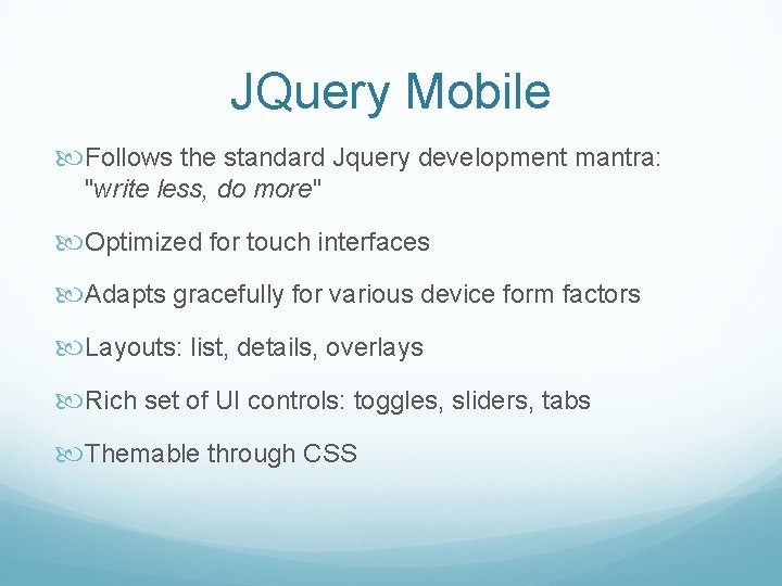 JQuery Mobile Follows the standard Jquery development mantra: "write less, do more" Optimized for