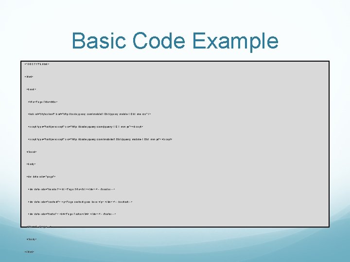 Basic Code Example <!DOCTYPE html> <head> <title>Page Title</title> <link rel="stylesheet" href="http: //code. jquery. com/mobile/1.