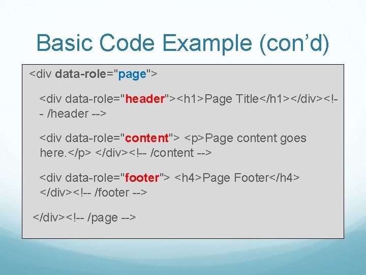 Basic Code Example (con’d) <div data-role="page"> <div data-role="header"><h 1>Page Title</h 1></div><!- /header --> <div