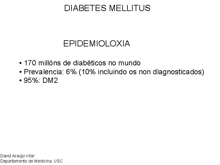 DIABETES MELLITUS EPIDEMIOLOXIA • 170 millóns de diabéticos no mundo • Prevalencia: 6% (10%