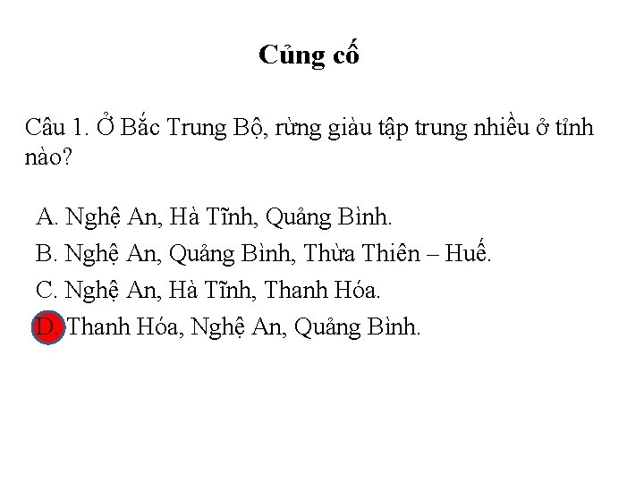 Củng cố Câu 1. Ở Bắc Trung Bộ, rừng giàu tập trung nhiều ở