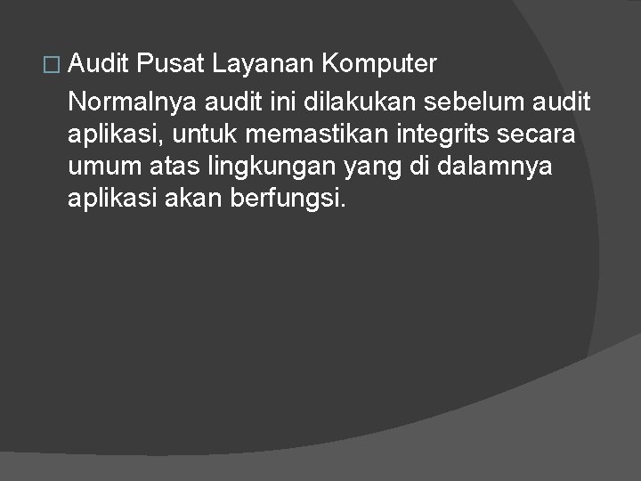 � Audit Pusat Layanan Komputer Normalnya audit ini dilakukan sebelum audit aplikasi, untuk memastikan