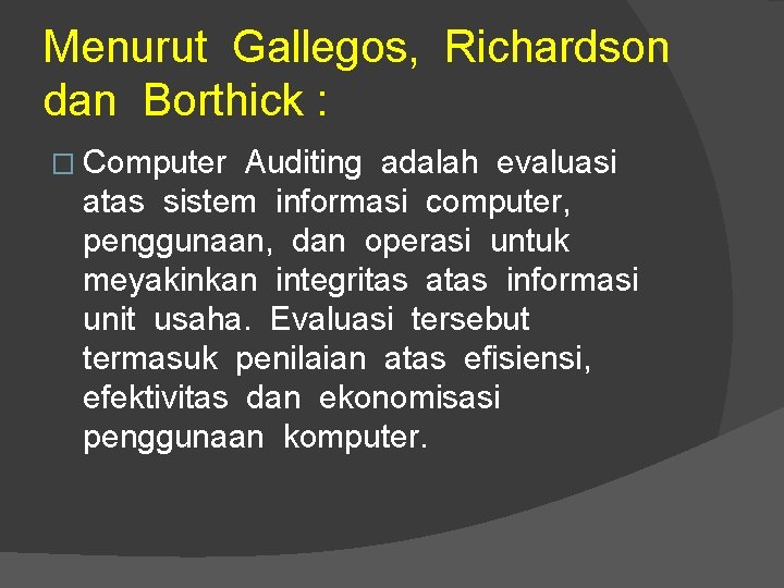 Menurut Gallegos, Richardson dan Borthick : � Computer Auditing adalah evaluasi atas sistem informasi