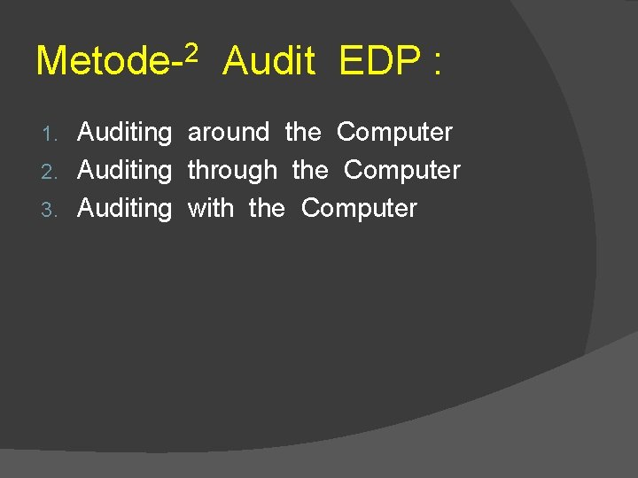 Metode-2 Audit EDP : Auditing around the Computer 2. Auditing through the Computer 3.