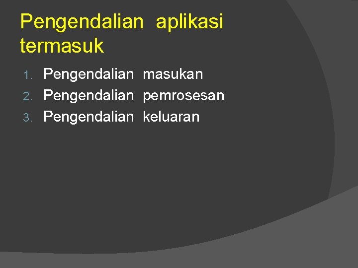 Pengendalian aplikasi termasuk Pengendalian masukan 2. Pengendalian pemrosesan 3. Pengendalian keluaran 1. 
