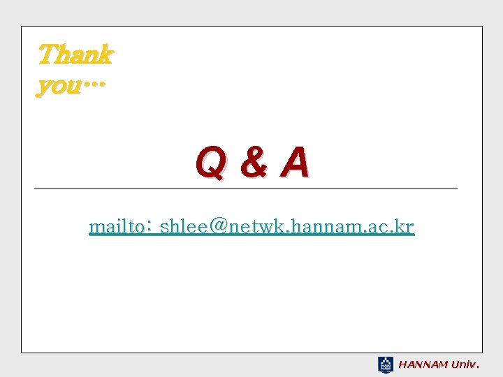 Thank you… Q&A mailto: shlee@netwk. hannam. ac. kr HANNAM Univ. 