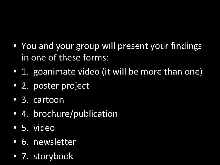  • You and your group will present your findings in one of these