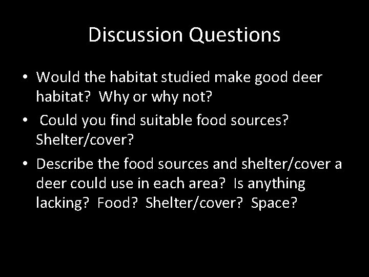 Discussion Questions • Would the habitat studied make good deer habitat? Why or why