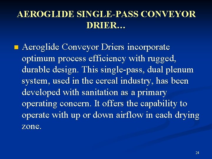 AEROGLIDE SINGLE-PASS CONVEYOR DRIER… n Aeroglide Conveyor Driers incorporate optimum process efficiency with rugged,