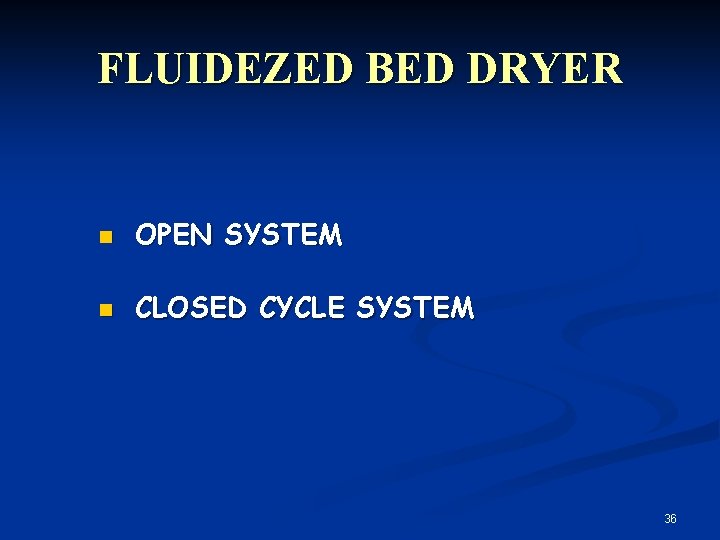 FLUIDEZED BED DRYER n OPEN SYSTEM n CLOSED CYCLE SYSTEM 36 
