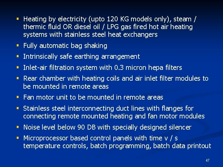 § Heating by electricity (upto 120 KG models only), steam / thermic fluid OR
