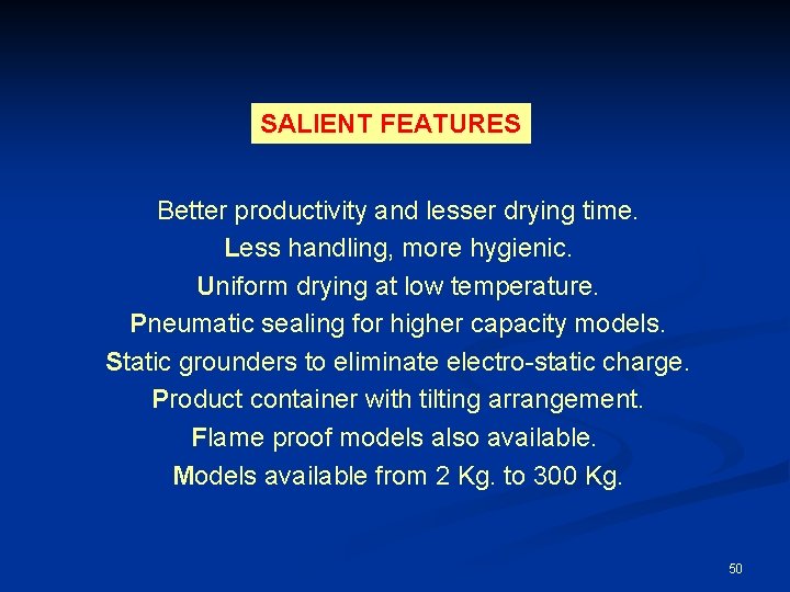 SALIENT FEATURES Better productivity and lesser drying time. Less handling, more hygienic. Uniform drying