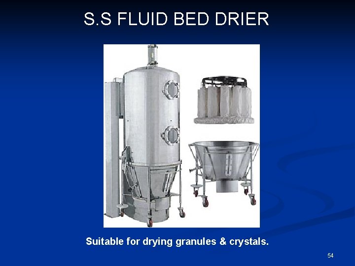  S. S FLUID BED DRIER Suitable for drying granules & crystals. 54 