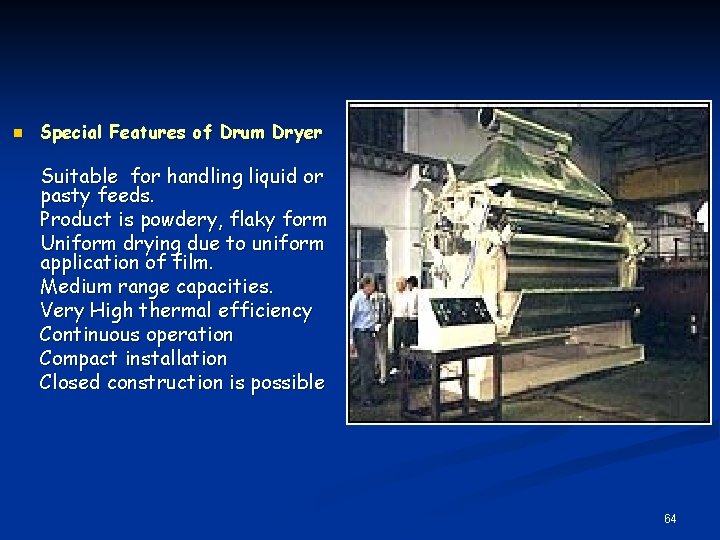 n Special Features of Drum Dryer Suitable for handling liquid or pasty feeds. Product
