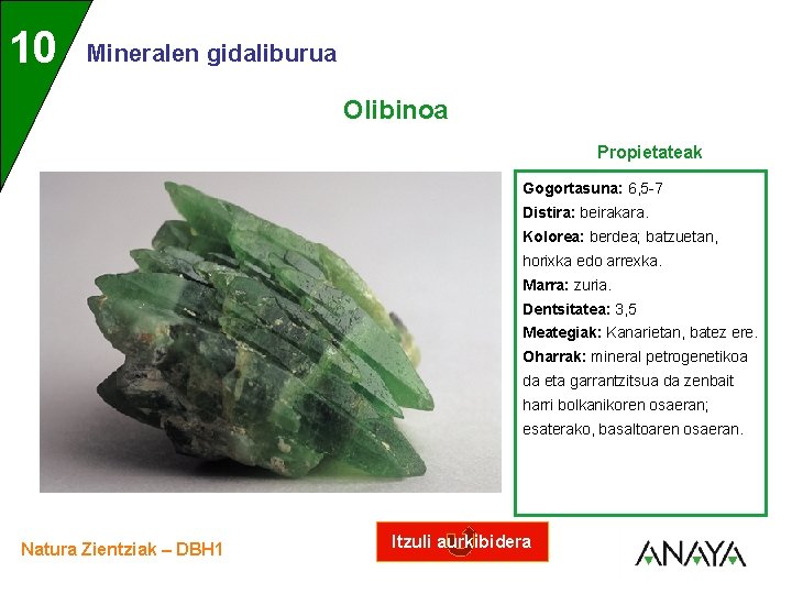 UNIDAD 10 3 Mineralen gidaliburua Olibinoa Propietateak Gogortasuna: 6, 5 -7 Distira: beirakara. Kolorea: