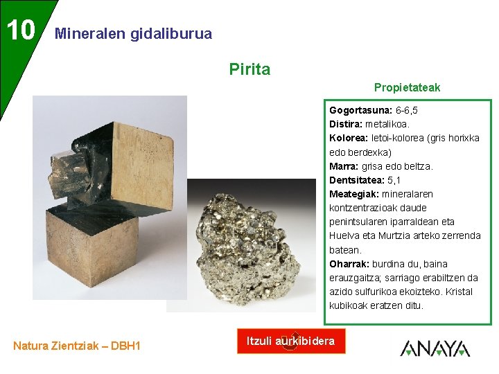 UNIDAD 10 3 Mineralen gidaliburua Pirita Propietateak Gogortasuna: 6 -6, 5 Distira: metalikoa. Kolorea: