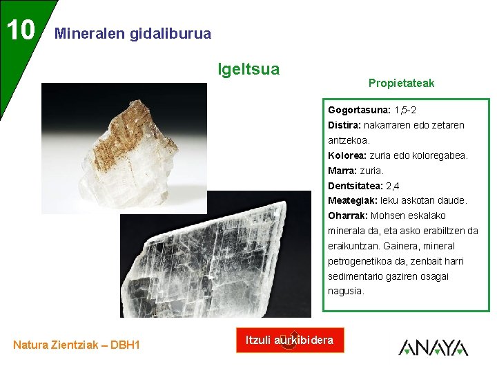 UNIDAD 10 3 Mineralen gidaliburua Igeltsua Propietateak Gogortasuna: 1, 5 -2 Distira: nakarraren edo