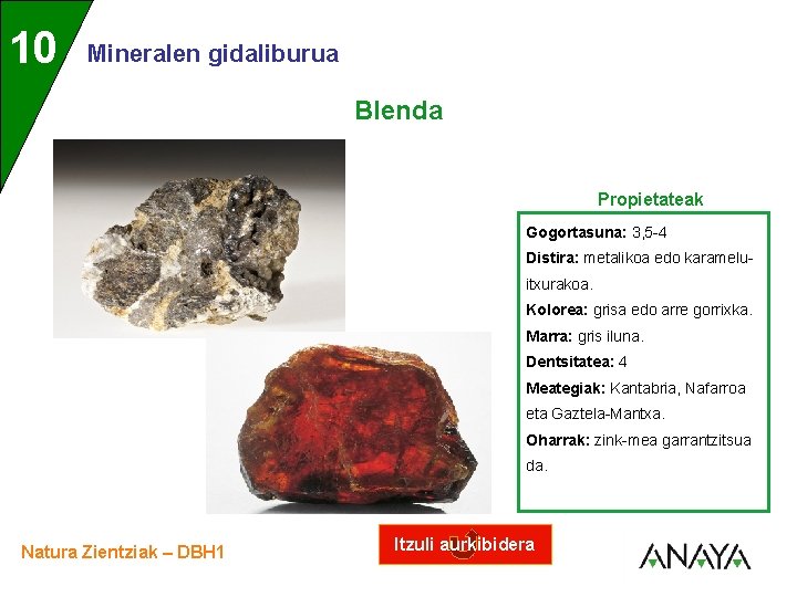 UNIDAD 10 3 Mineralen gidaliburua Blenda Propietateak Gogortasuna: 3, 5 -4 Distira: metalikoa edo